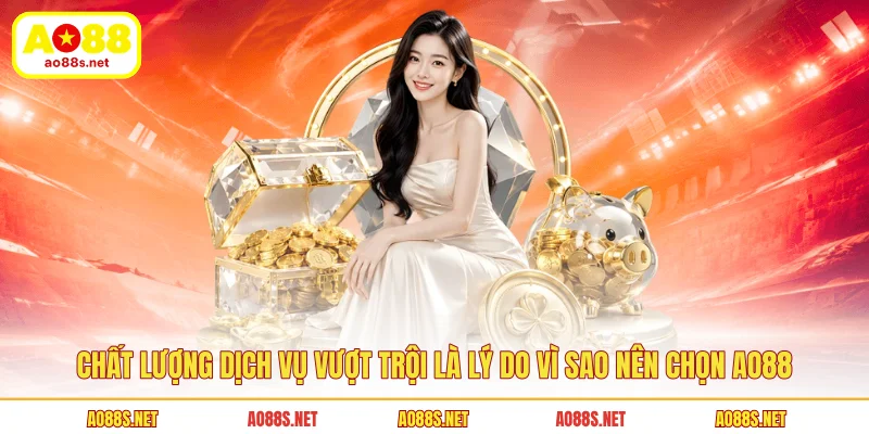 chat-luong-dich-vu-vuot-troi-la-ly-do-vi-sao-nen-chon-ao88