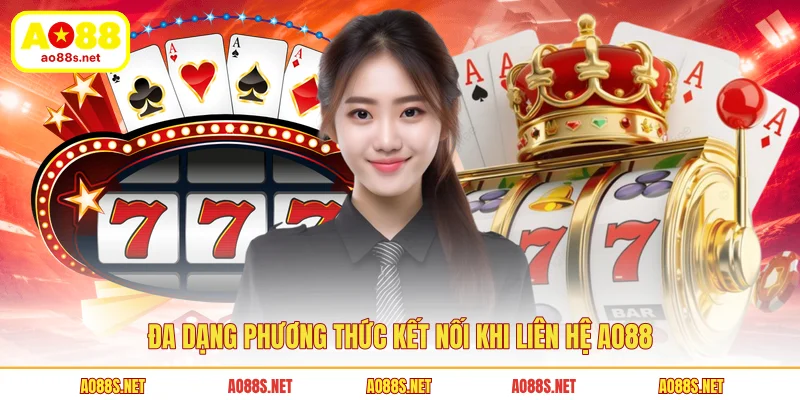 da-dang-phuong-thuc-ket-noi-khi-lien-he-ao88