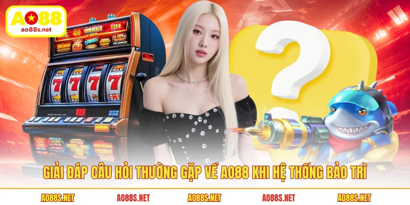 giai-dap-cau-hoi-thuong-gap-ve-ao88-khi-he-thong-bao-tri