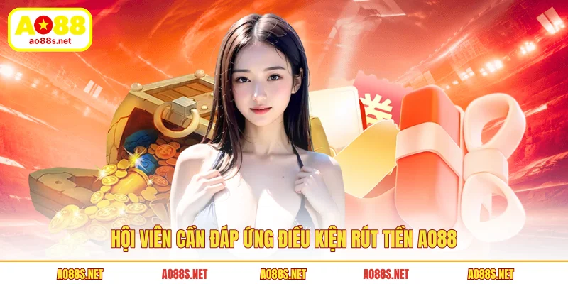 hoi-vien-can-dap-ung-dieu-kien-rut-tien-ao88