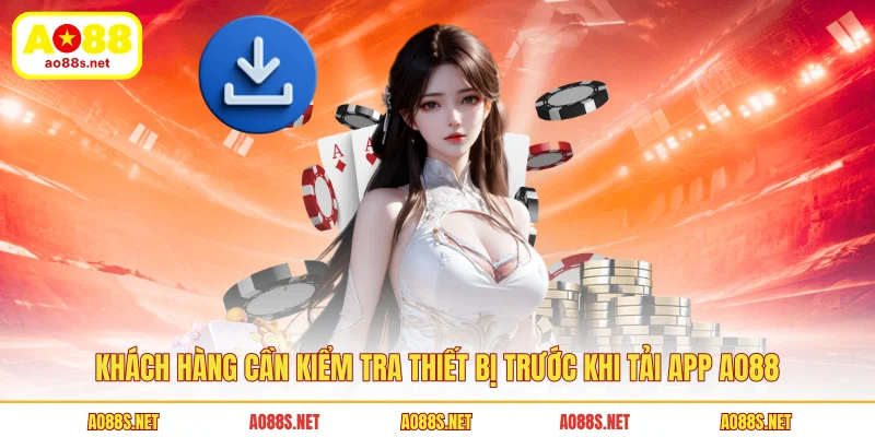 khach-hang-can-kiem-tra-thiet-bi-truoc-khi-tai-app-ao88