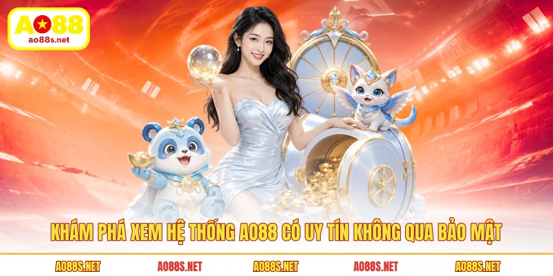 kham-pha-xem-he-thong-ao88-co-uy-tin-khong-qua-bao-mat