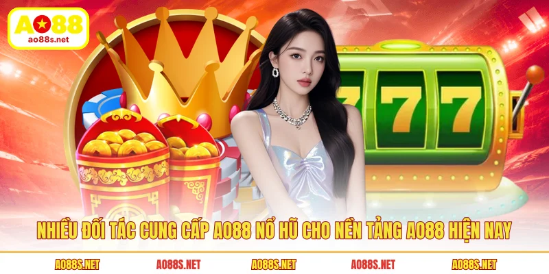 nhieu-doi-tac-cung-cap-ao88-no-hu-cho-nen-tang-ao88-hien-nay